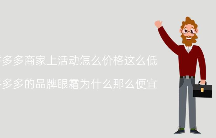 拼多多商家上活动怎么价格这么低 拼多多的品牌眼霜为什么那么便宜？